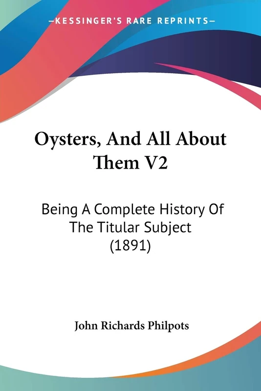 Oysters, And All About Them V2: Being A Complete History Of The Titular Subject (1891)
