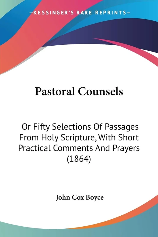 Pastoral Counsels: Or Fifty Selections Of Passages From Holy Scripture, With Short Practical Comments And Prayers (1864)