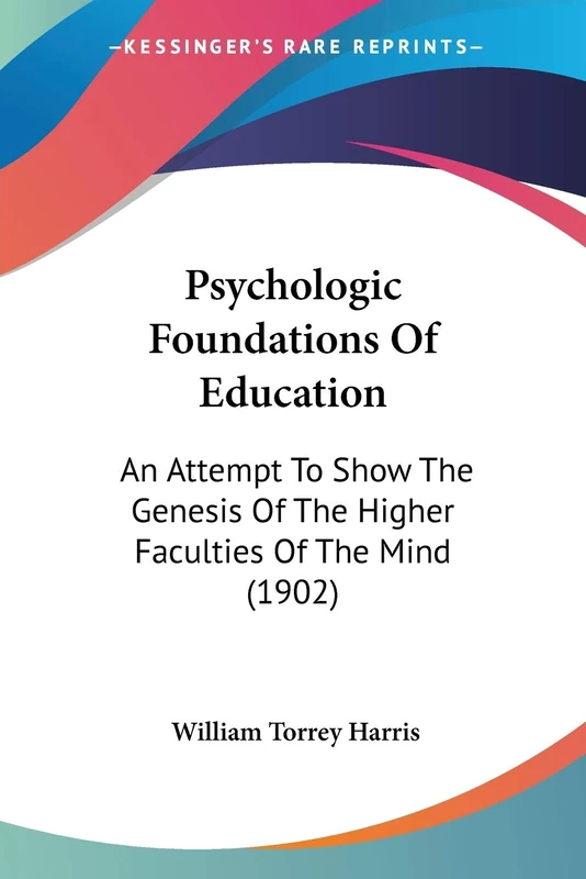 Psychologic Foundations Of Education: An Attempt To Show The Genesis Of The Higher Faculties Of The Mind (1902)