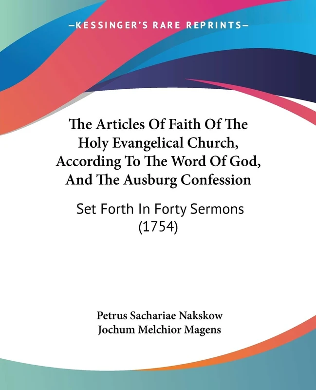 The Articles Of Faith Of The Holy Evangelical Church, According To The Word Of God, And The Ausburg Confession: Set Forth In Forty Sermons (1754)
