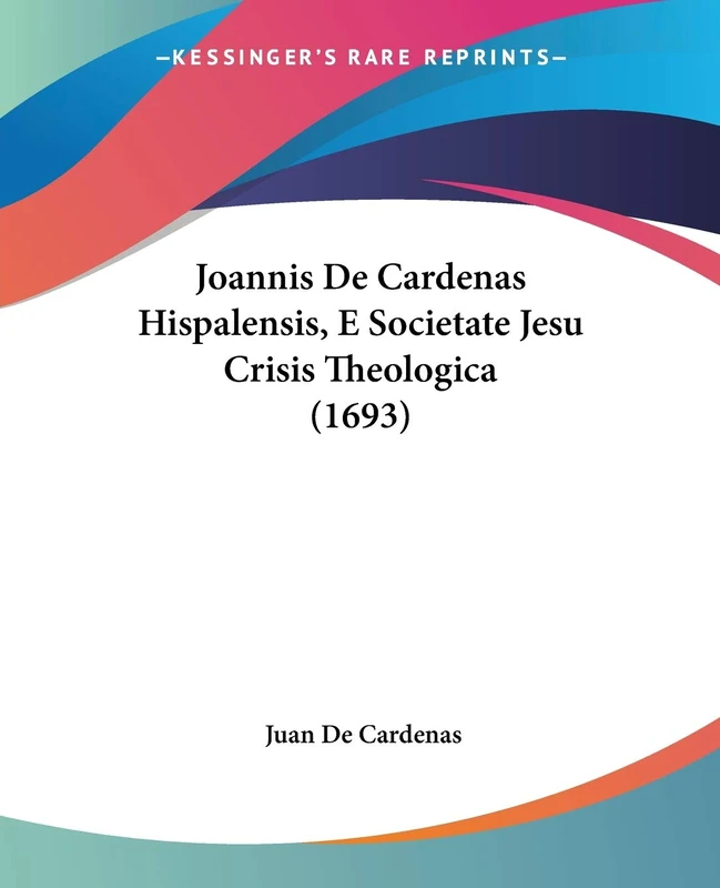 Joannis De Cardenas Hispalensis, E Societate Jesu Crisis Theologica (1693)