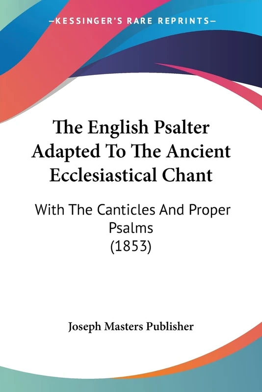 The English Psalter Adapted To The Ancient Ecclesiastical Chant: With The Canticles And Proper Psalms (1853)