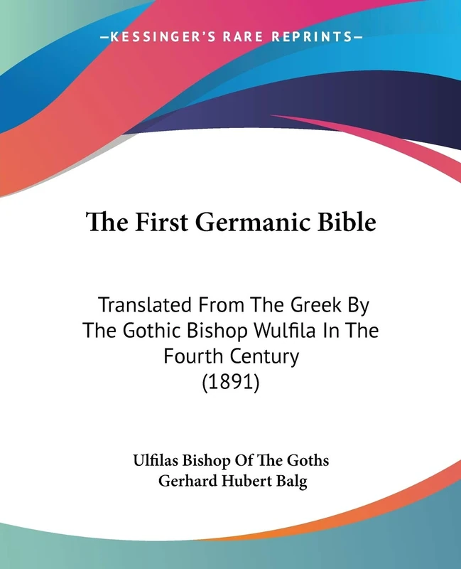The First Germanic Bible: Translated From The Greek By The Gothic Bishop Wulfila In The Fourth Century (1891)