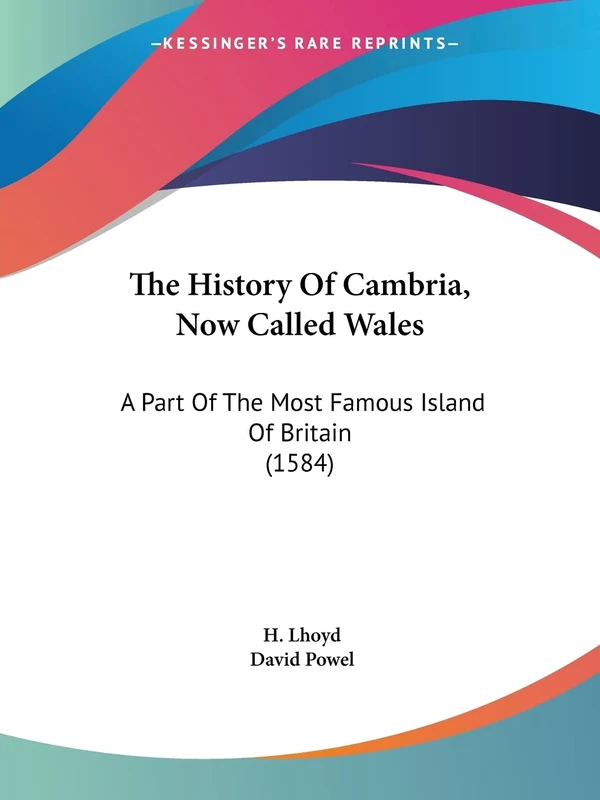 The History Of Cambria, Now Called Wales: A Part Of The Most Famous Island Of Britain (1584)