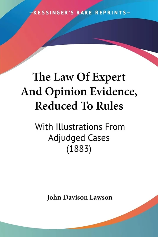 The Law Of Expert And Opinion Evidence, Reduced To Rules: With Illustrations From Adjudged Cases (1883)