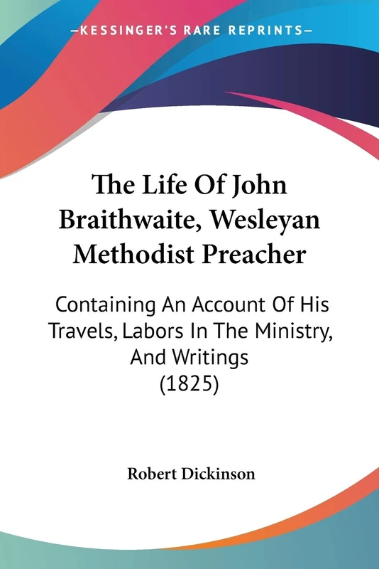 The Life Of John Braithwaite, Wesleyan Methodist Preacher: Containing An Account Of His Travels, Labors In The Ministry, And Writings (1825)