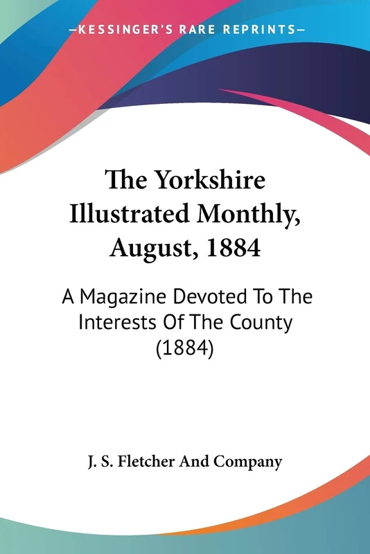 The Yorkshire Illustrated Monthly, August, 1884: A Magazine Devoted To The Interests Of The County (1884)