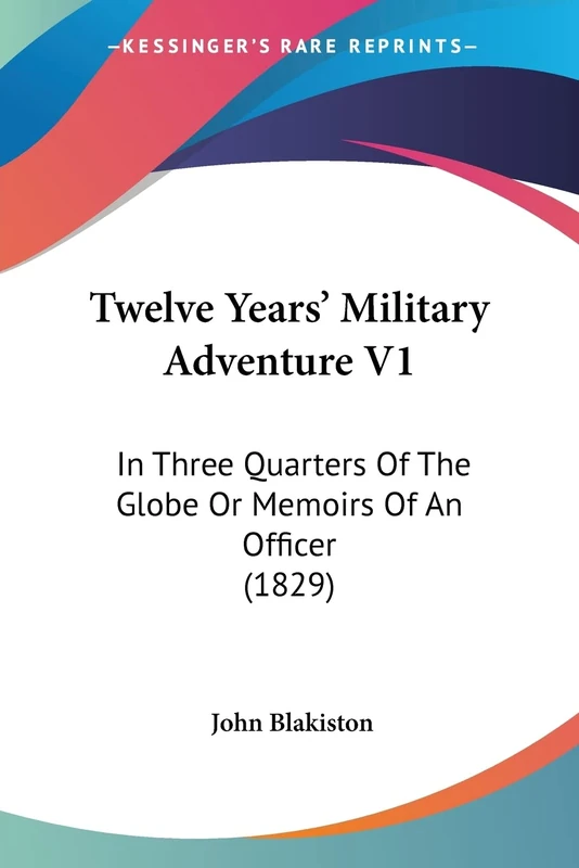 Twelve Years' Military Adventure V1: In Three Quarters Of The Globe Or Memoirs Of An Officer (1829)