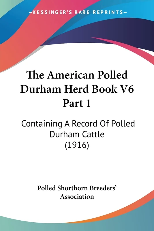 The American Polled Durham Herd Book V6 Part 1: Containing A Record Of Polled Durham Cattle (1916)