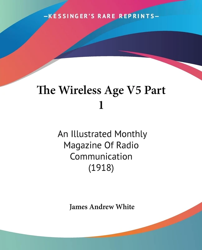 The Wireless Age V5 Part 1: An Illustrated Monthly Magazine Of Radio Communication (1918)