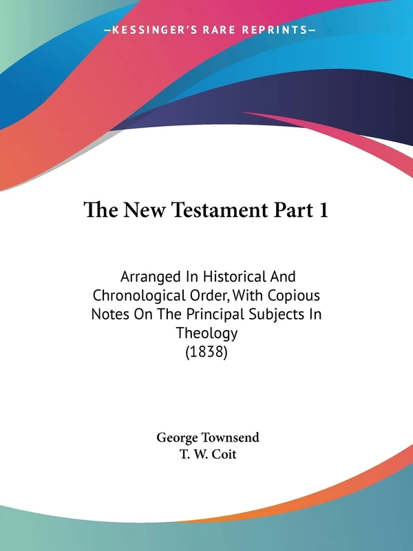 The New Testament Part 1: Arranged In Historical And Chronological Order, With Copious Notes On The Principal Subjects In Theology (1838)