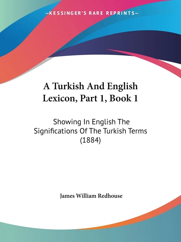 A Turkish And English Lexicon, Part 1, Book 1: Showing In English The Significations Of The Turkish Terms (1884)