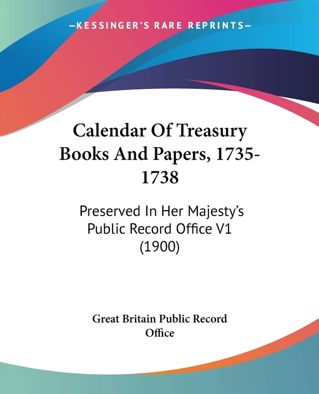 Calendar Of Treasury Books And Papers, 1735-1738: Preserved In Her Majesty's Public Record Office V1 (1900)