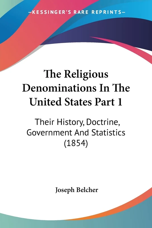 The Religious Denominations In The United States Part 1: Their History, Doctrine, Government And Statistics (1854)