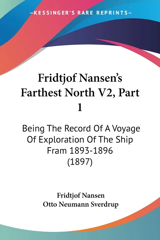 Fridtjof Nansen's Farthest North V2, Part 1: Being The Record Of A Voyage Of Exploration Of The Ship Fram 1893-1896 (1897)