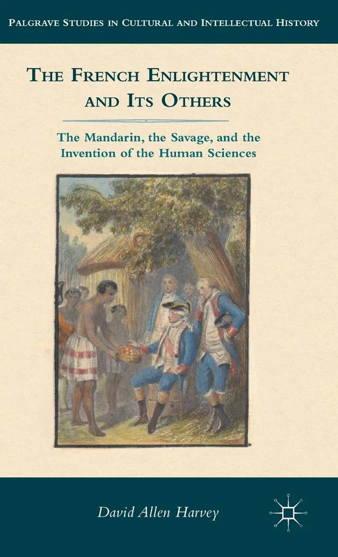 The French Enlightenment and its Others: The Mandarin, the Savage, and the Invention of the Human Sciences (Palgrave Studies in Cultural and Intellectual History)