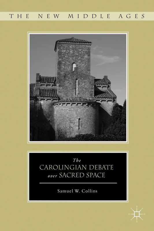 The Carolingian Debate over Sacred Space (The New Middle Ages)