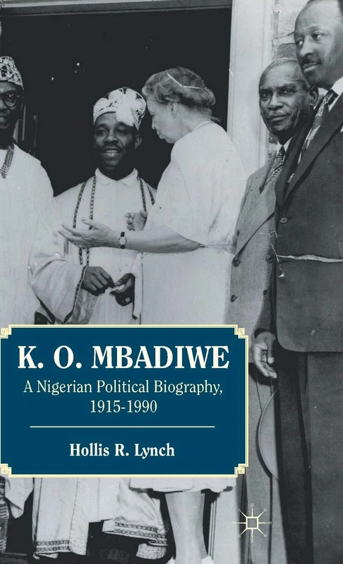 K. O. Mbadiwe: A Nigerian Political Biography, 1915–1990