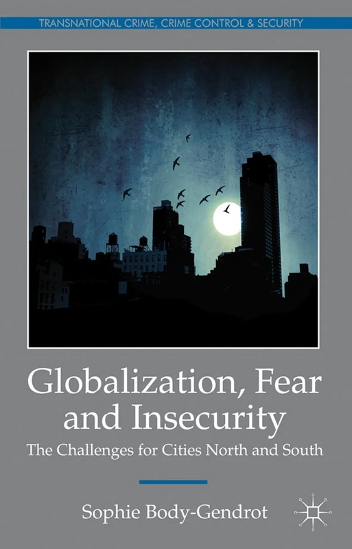 Globalization, Fear and Insecurity: The Challenges for Cities North and South (Transnational Crime, Crime Control and Security)