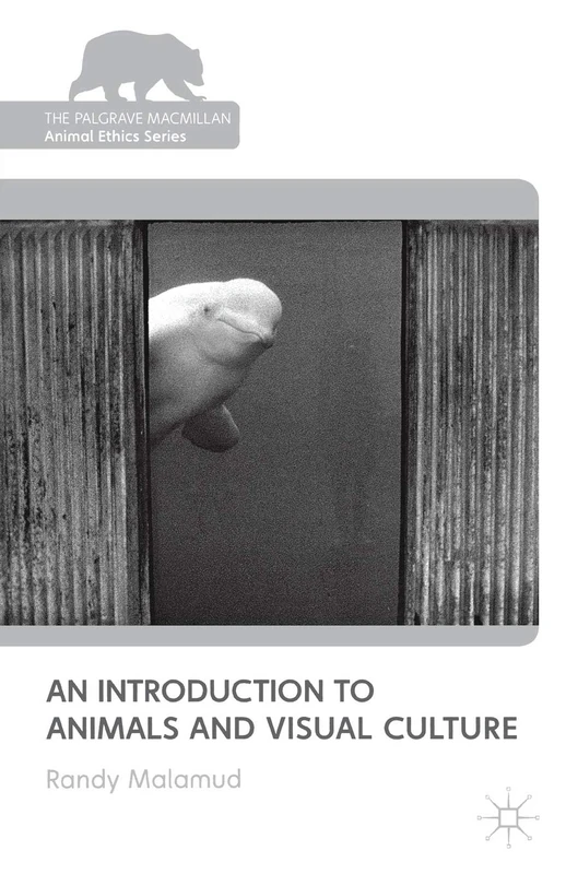 An Introduction to Animals and Visual Culture (The Palgrave Macmillan Animal Ethics Series)
