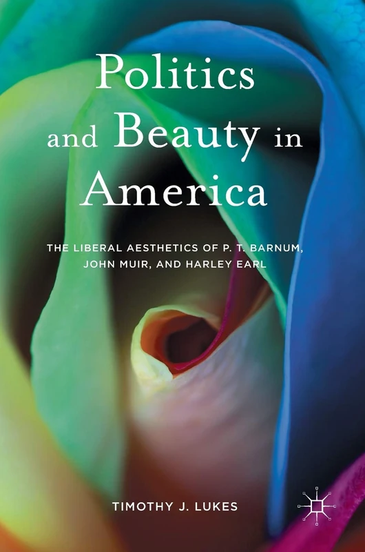 Politics and Beauty in America: The Liberal Aesthetics of P.T. Barnum, John Muir, and Harley Earl - Image 1