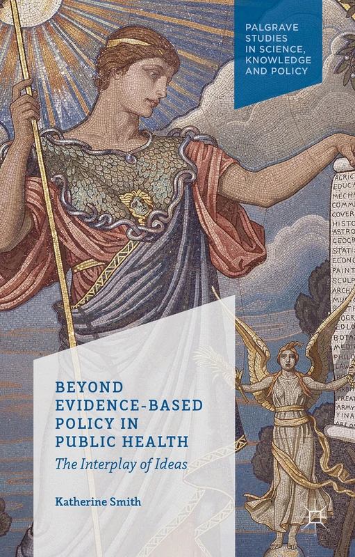 Beyond Evidence Based Policy in Public Health: The Interplay of Ideas (Palgrave Studies in Science, Knowledge and Policy) - Image 1