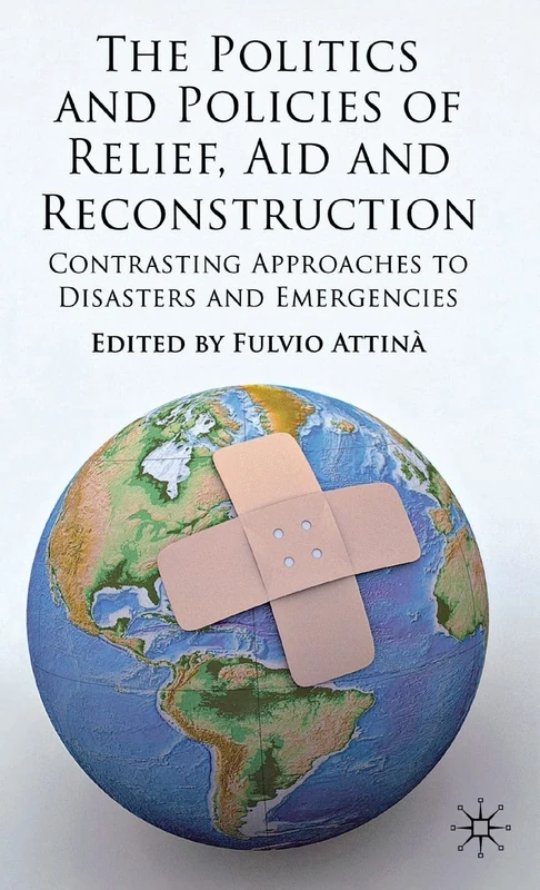 The Politics and Policies of Relief, Aid and Reconstruction: Contrasting approaches to disasters and emergencies