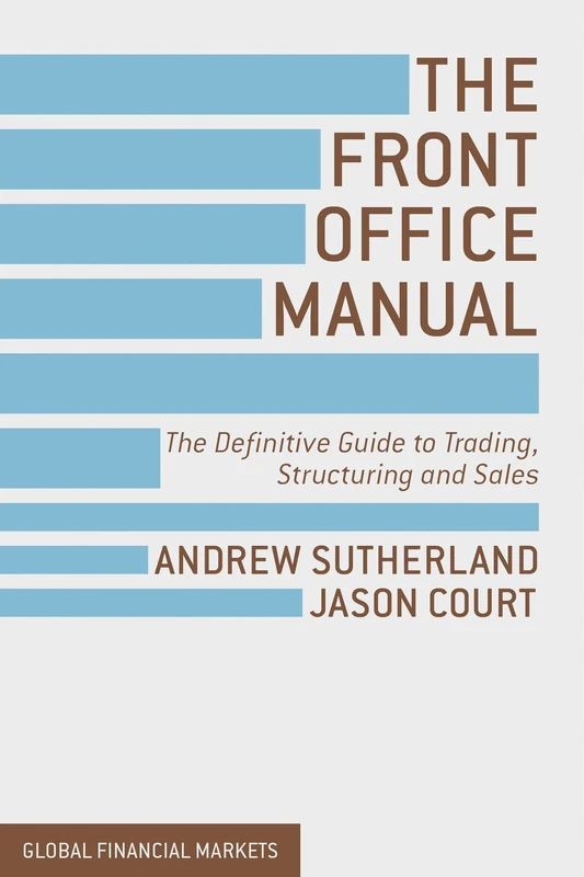 The Front Office Manual: The Definitive Guide to Trading, Structuring and Sales (Global Financial Markets) - Image 1