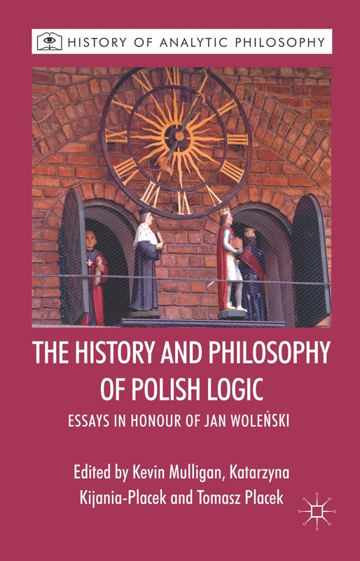 The History and Philosophy of Polish Logic: Essays in Honour of Jan Wole?ski (History of Analytic Philosophy)