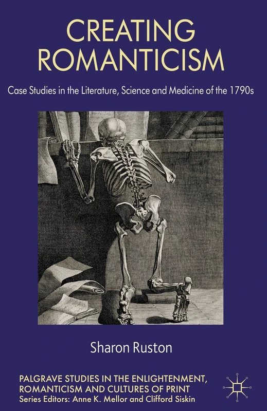 Creating Romanticism: Case Studies in the Literature, Science and Medicine of the 1790s (Palgrave Studies in the Enlightenment, Romanticism and Cultures of Print)