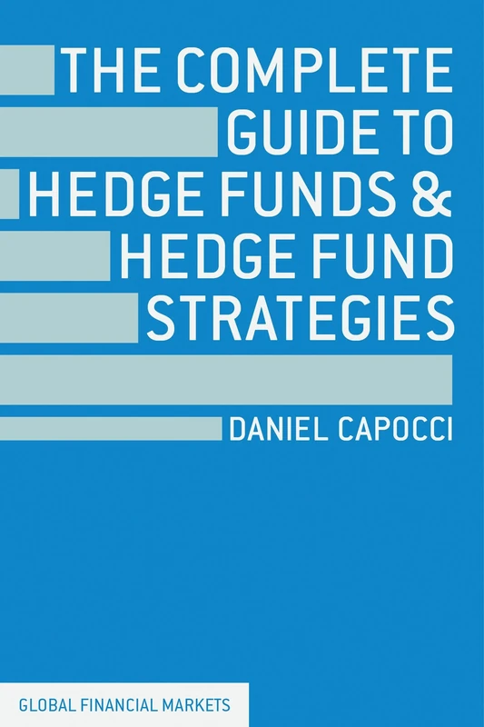 The Complete Guide to Hedge Funds and Hedge Fund Strategies (Global Financial Markets)