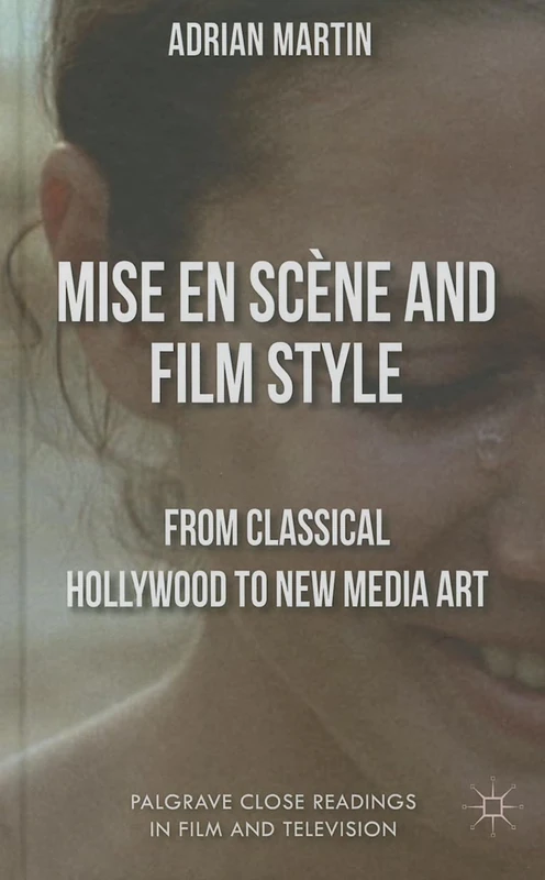 Mise en Scène and Film Style: From Classical Hollywood to New Media Art (Palgrave Close Readings in Film and Television)