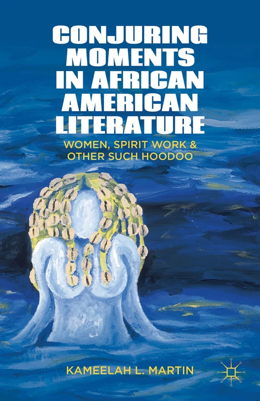 Conjuring Moments in African American Literature: Women, Spirit Work, and Other Such Hoodoo