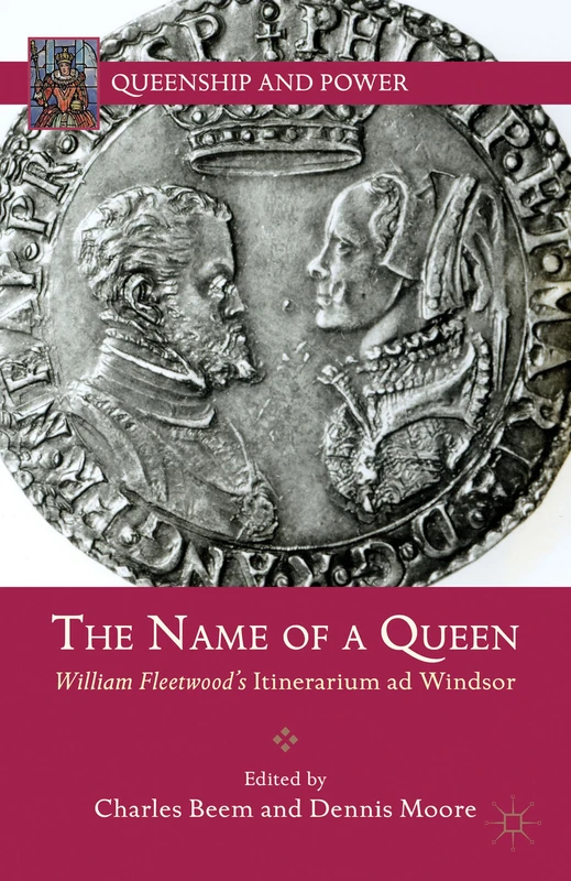 The Name of a Queen: William Fleetwood's Itinerarium ad Windsor (Queenship and Power)