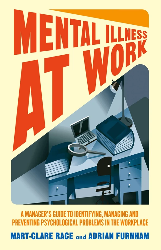 Mental Illness at Work: A manager’s guide to identifying, managing and preventing psychological problems in the workplace