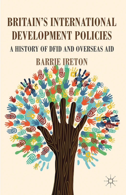 Britain's International Development Policies: A History of DFID and Overseas Aid