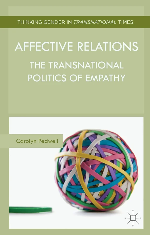 Affective Relations: The Transnational Politics of Empathy (Thinking Gender in Transnational Times)