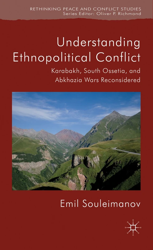 Understanding Ethnopolitical Conflict: Karabakh, South Ossetia, and Abkhazia Wars Reconsidered (Rethinking Peace and Conflict Studies)