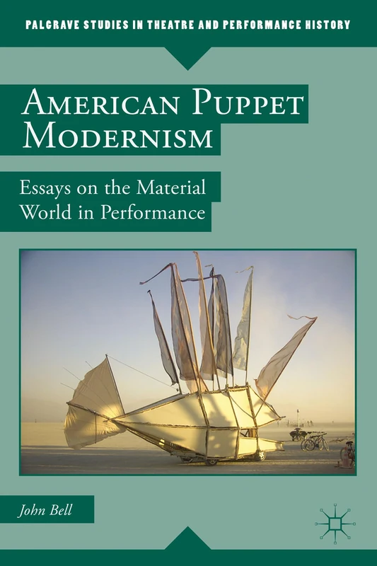 American Puppet Modernism: Essays on the Material World in Performance (Palgrave Studies in Theatre and Performance History)