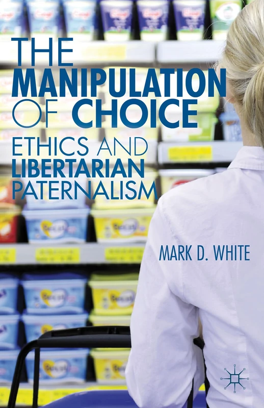 The Manipulation of Choice: Ethics and Libertarian Paternalism