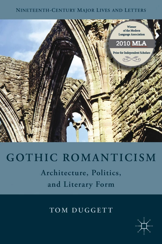 Gothic Romanticism: Architecture, Politics, and Literary Form (Nineteenth-Century Major Lives and Letters)