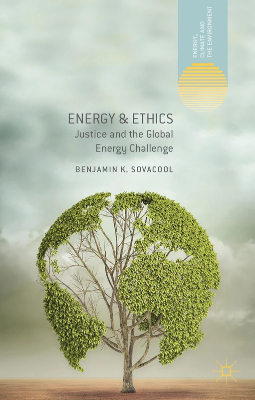 Energy and Ethics: Justice and the Global Energy Challenge (Energy, Climate and the Environment)
