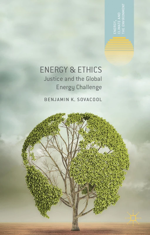 Energy and Ethics: Justice and the Global Energy Challenge (Energy, Climate and the Environment)