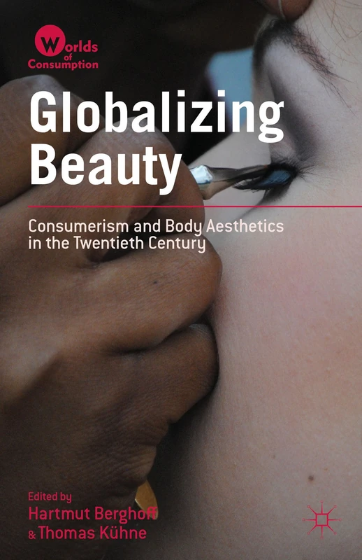 Globalizing Beauty: Consumerism and Body Aesthetics in the Twentieth Century (Worlds of Consumption)