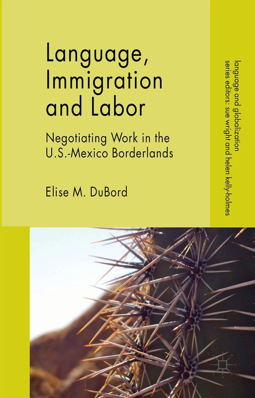 Language, Immigration and Labor: Negotiating Work in the U.S.-Mexico Borderlands (Language and Globalization)