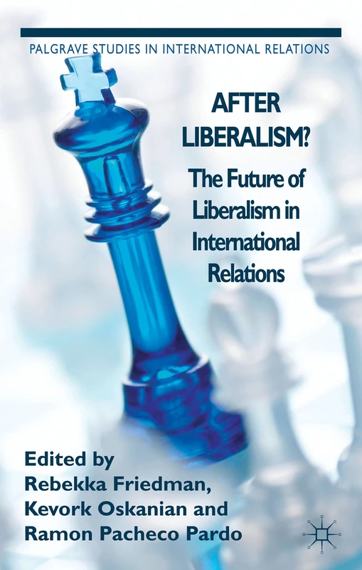 After Liberalism?: The Future of Liberalism in International Relations (Palgrave Studies in International Relations)