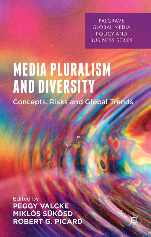 Media Pluralism and Diversity: Concepts, Risks and Global Trends (Palgrave Global Media Policy and Business)