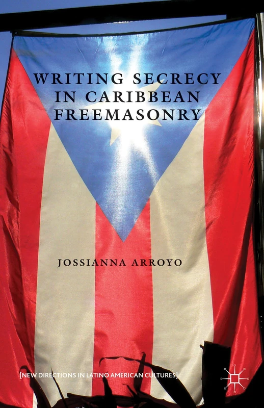 Writing Secrecy in Caribbean Freemasonry (New Directions in Latino American Cultures)