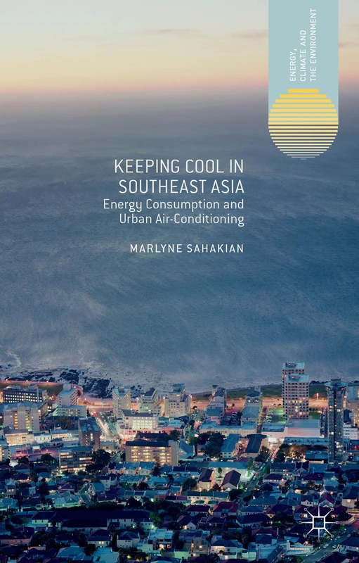 Keeping Cool in Southeast Asia: Energy Consumption and Urban Air-Conditioning (Energy, Climate and the Environment)