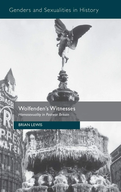 Wolfenden's Witnesses: Homosexuality in Postwar Britain (Genders and Sexualities in History)